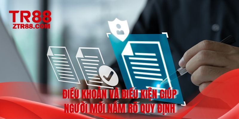 Điều khoản và điều kiện giúp người mới nắm rõ quy định