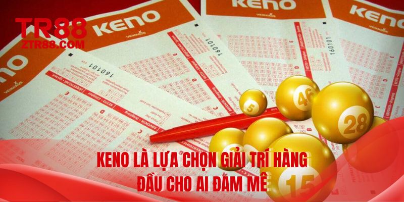 Keno là lựa chọn giải trí hàng đầu cho ai đam mê
