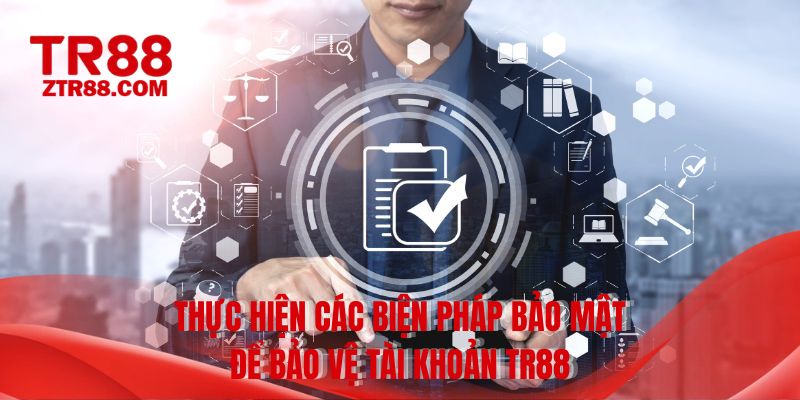 Thực hiện các biện pháp bảo mật để bảo vệ tài khoản TR88