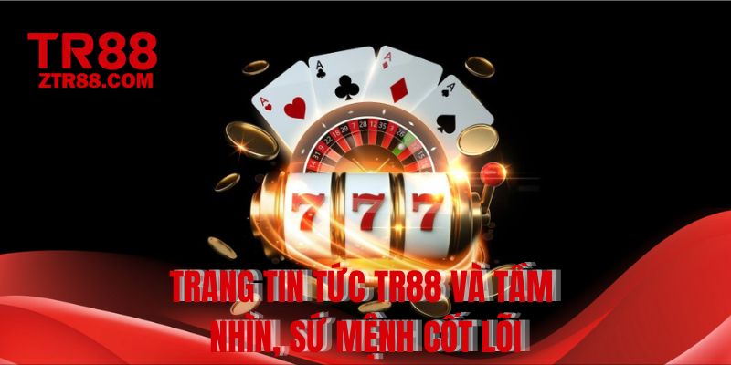 Trang tin tức TR88 và tầm nhìn, sứ mệnh cốt lõi